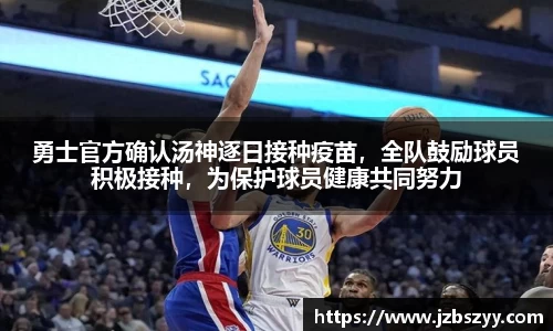 勇士官方确认汤神逐日接种疫苗，全队鼓励球员积极接种，为保护球员健康共同努力