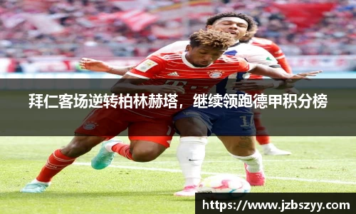 拜仁客场逆转柏林赫塔，继续领跑德甲积分榜